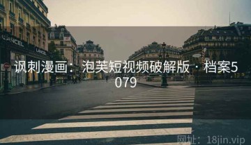 讽刺漫画：泡芙短视频破解版 · 档案5079