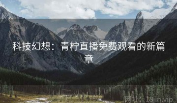科技幻想：青柠直播免费观看的新篇章
