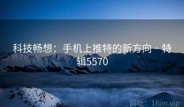 科技畅想：手机上推特的新方向 · 特辑5570