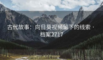古代故事：向日葵视频留下的线索 · 档案2717