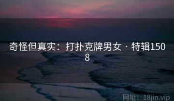 奇怪但真实：打扑克牌男女 · 特辑1508