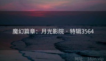 魔幻篇章：月光影院 · 特辑3564