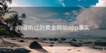 你没听过的黄金网站app事实
