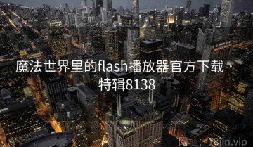 魔法世界里的flash播放器官方下载 · 特辑8138