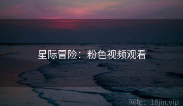 星际冒险：粉色视频观看