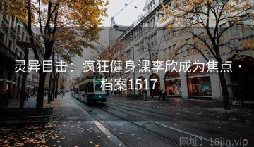 灵异目击：疯狂健身课李欣成为焦点 · 档案1517