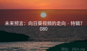 未来预言：向日葵视频的走向 · 特辑7080