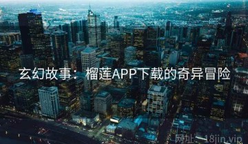 玄幻故事：榴莲APP下载的奇异冒险