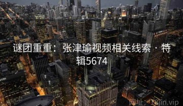 谜团重重：张津瑜视频相关线索 · 特辑5674