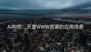 AI构想：天堂WWW资源的应用场景