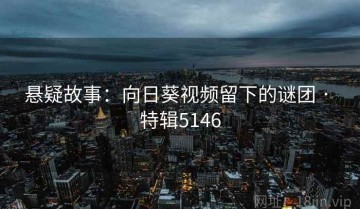 悬疑故事：向日葵视频留下的谜团 · 特辑5146