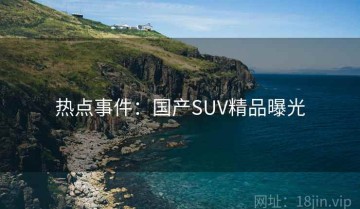 热点事件：国产SUV精品曝光