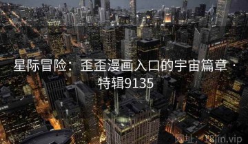 星际冒险：歪歪漫画入口的宇宙篇章 · 特辑9135