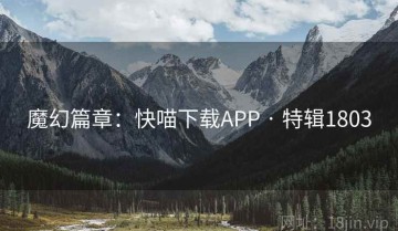 魔幻篇章：快喵下载APP · 特辑1803