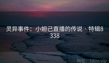 灵异事件：小妲己直播的传说 · 特辑8338
