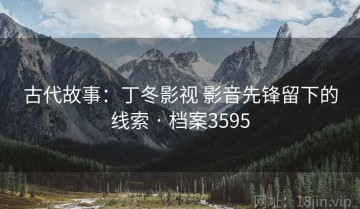 古代故事：丁冬影视 影音先锋留下的线索 · 档案3595