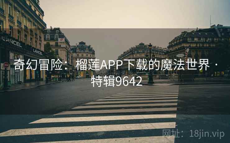 奇幻冒险：榴莲APP下载的魔法世界 · 特辑9642