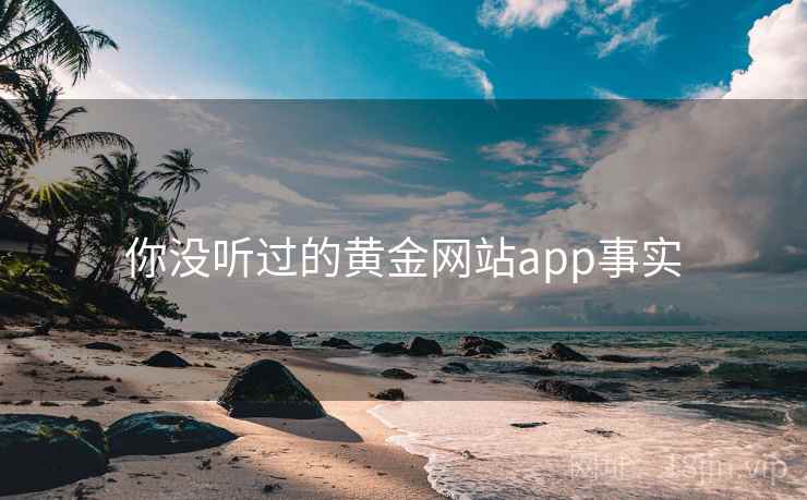 你没听过的黄金网站app事实