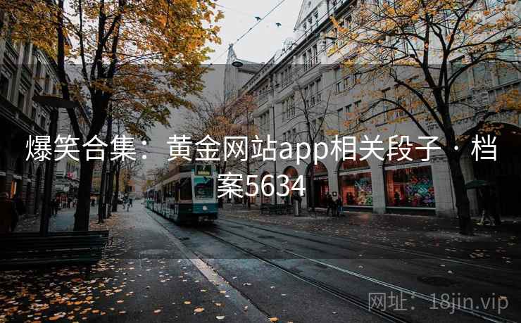 爆笑合集：黄金网站app相关段子 · 档案5634
