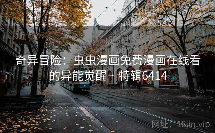 奇异冒险：虫虫漫画免费漫画在线看的异能觉醒 · 特辑6414