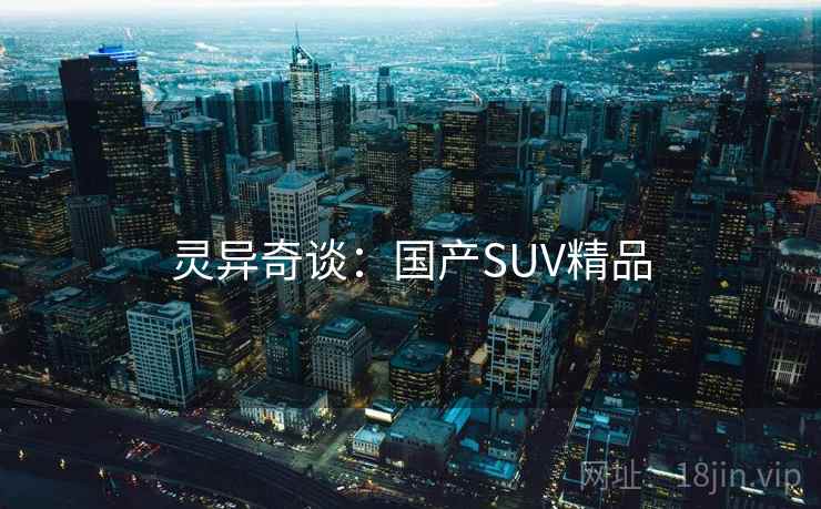 灵异奇谈：国产SUV精品