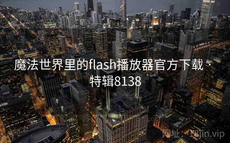 魔法世界里的flash播放器官方下载 · 特辑8138