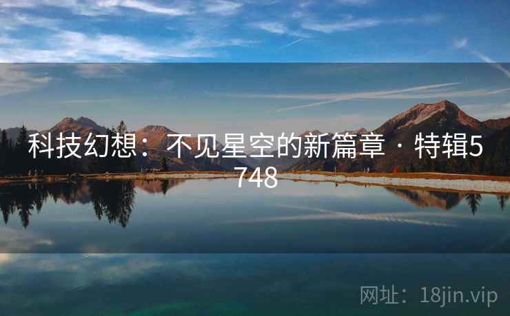 科技幻想：不见星空的新篇章 · 特辑5748