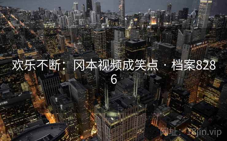 欢乐不断：冈本视频成笑点 · 档案8286