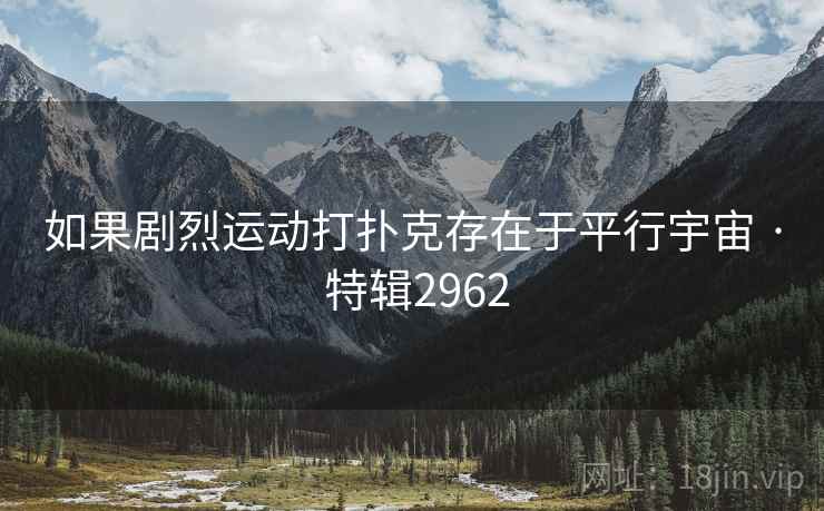 如果剧烈运动打扑克存在于平行宇宙 · 特辑2962