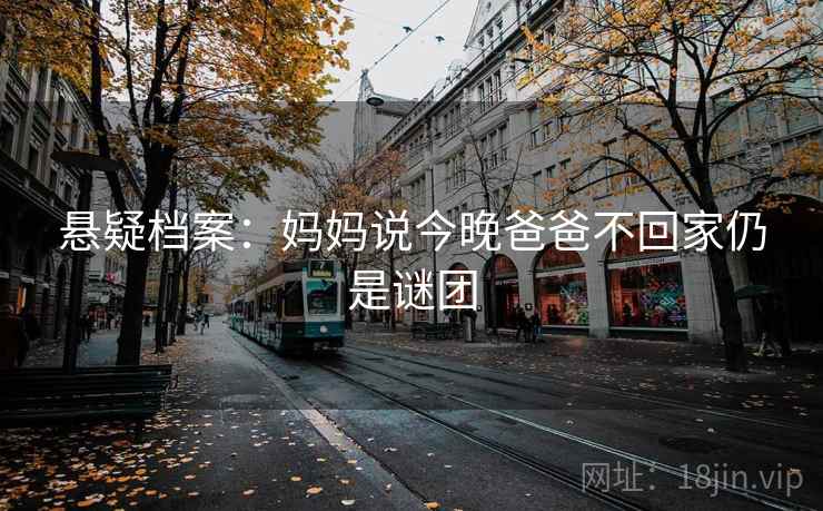 悬疑档案：妈妈说今晚爸爸不回家仍是谜团