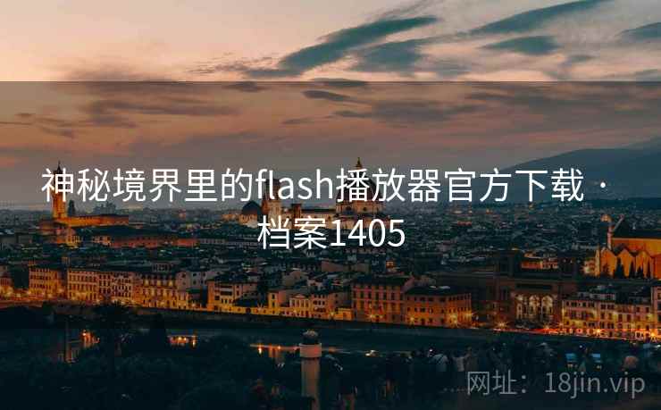 神秘境界里的flash播放器官方下载 · 档案1405