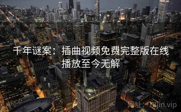 千年谜案：插曲视频免费完整版在线播放至今无解