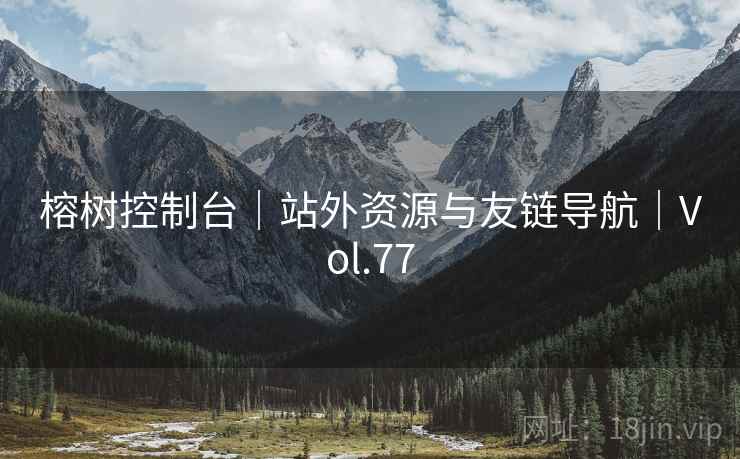 榕树控制台｜站外资源与友链导航｜Vol.77