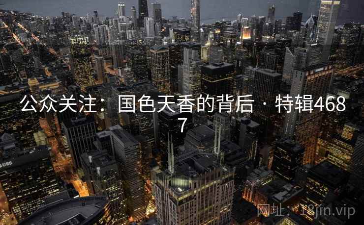 公众关注:国色天香的背后 · 特辑4687 公众关注:国色天香的背后 · 特辑4687