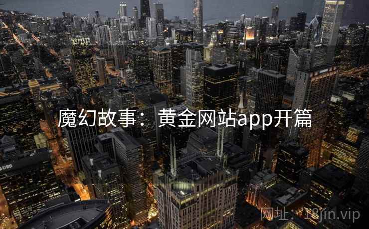 魔幻故事：黄金网站app开篇
